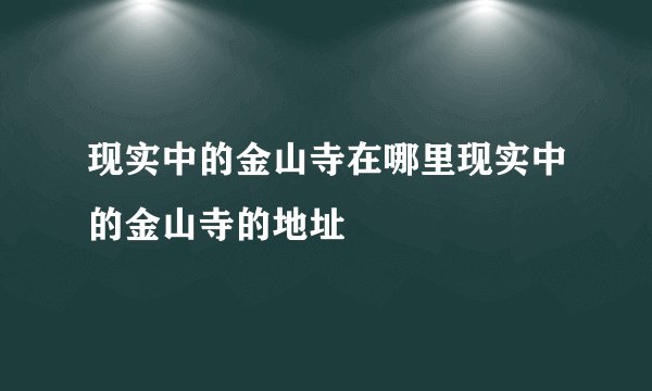 现实中的金山寺在哪里现实中的金山寺的地址