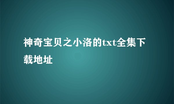 神奇宝贝之小洛的txt全集下载地址