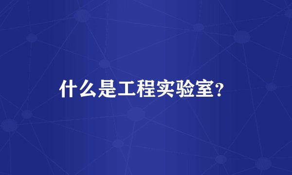 什么是工程实验室？