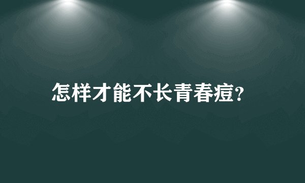 怎样才能不长青春痘？