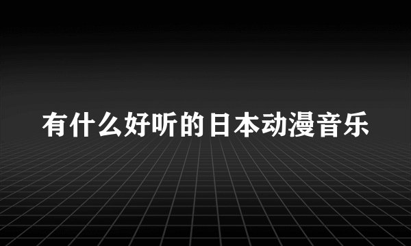 有什么好听的日本动漫音乐