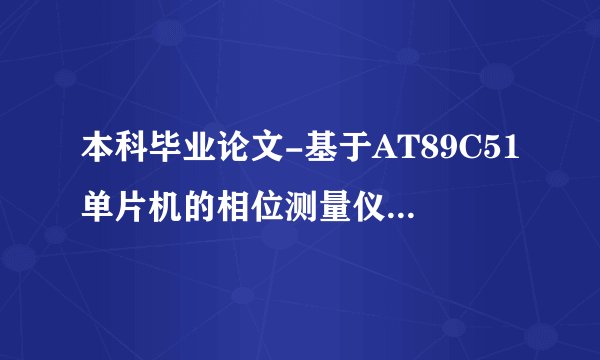 本科毕业论文-基于AT89C51单片机的相位测量仪电路设计(完整版)
