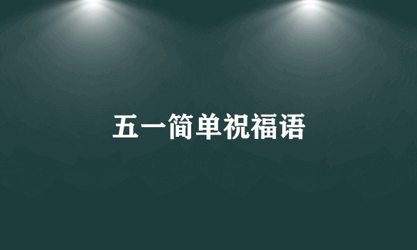五一简单祝福语