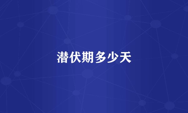 潜伏期多少天