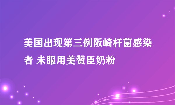 美国出现第三例阪崎杆菌感染者 未服用美赞臣奶粉