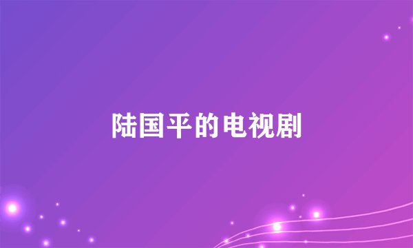 陆国平的电视剧