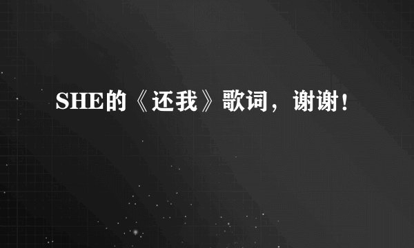 SHE的《还我》歌词，谢谢！