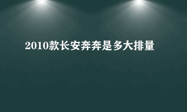 2010款长安奔奔是多大排量