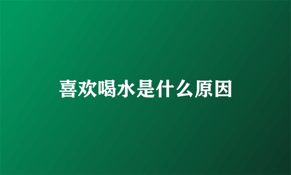 喜欢喝水是什么原因