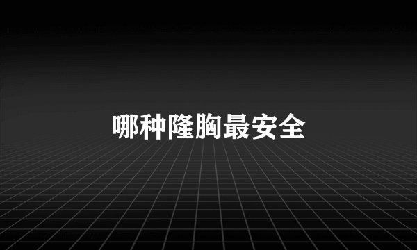哪种隆胸最安全