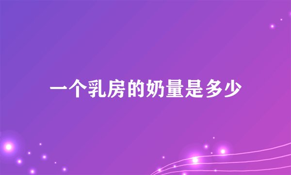 一个乳房的奶量是多少