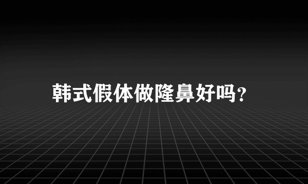 韩式假体做隆鼻好吗?