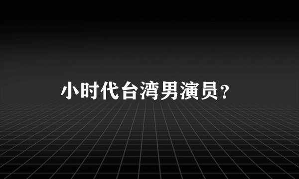 小时代台湾男演员？