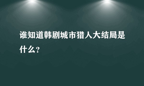 谁知道韩剧城市猎人大结局是什么？