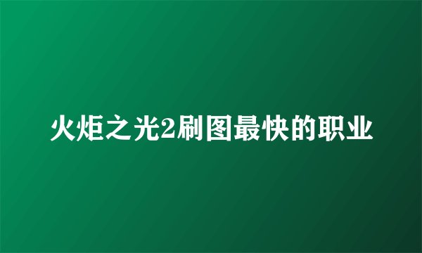 火炬之光2刷图最快的职业