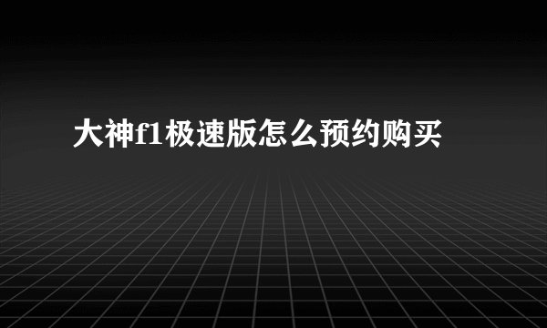 大神f1极速版怎么预约购买