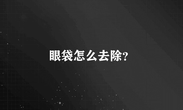 眼袋怎么去除？