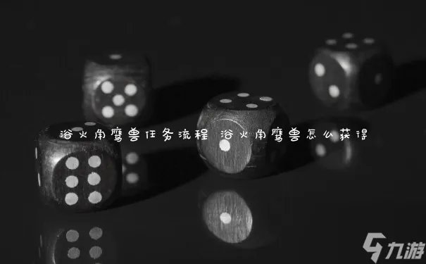 浴火角鹰兽任务流程 浴火角鹰兽怎么获取