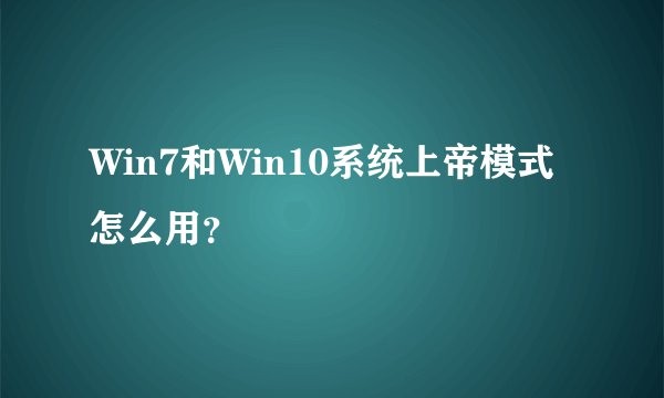 Win7和Win10系统上帝模式怎么用？