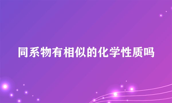 同系物有相似的化学性质吗