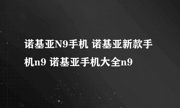 诺基亚N9手机 诺基亚新款手机n9 诺基亚手机大全n9