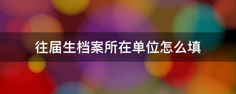 往届生档案所在单位怎么填