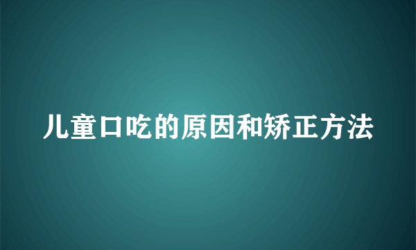 儿童口吃的原因和矫正方法