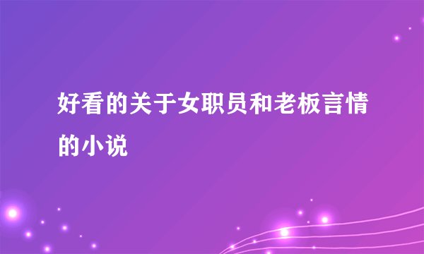 好看的关于女职员和老板言情的小说