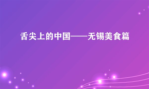 舌尖上的中国——无锡美食篇