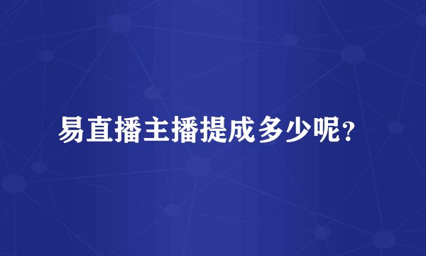 易直播主播提成多少呢？