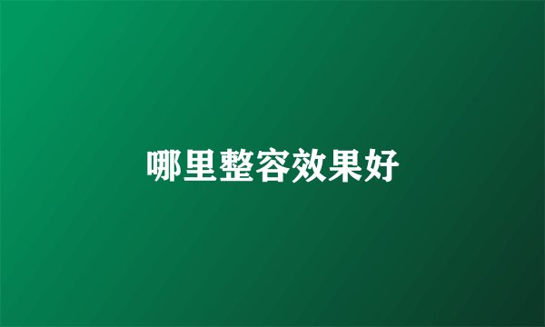 哪里整容效果好