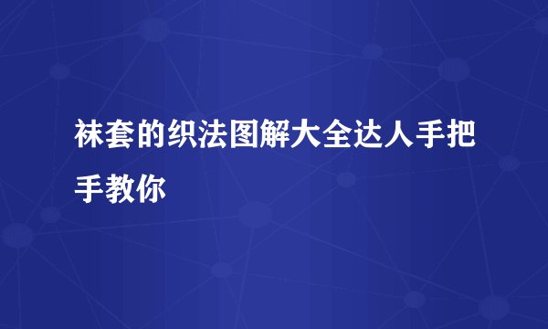 袜套的织法图解大全达人手把手教你
