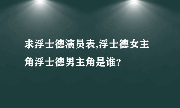 求浮士德演员表,浮士德女主角浮士德男主角是谁？