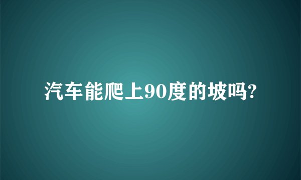 汽车能爬上90度的坡吗?