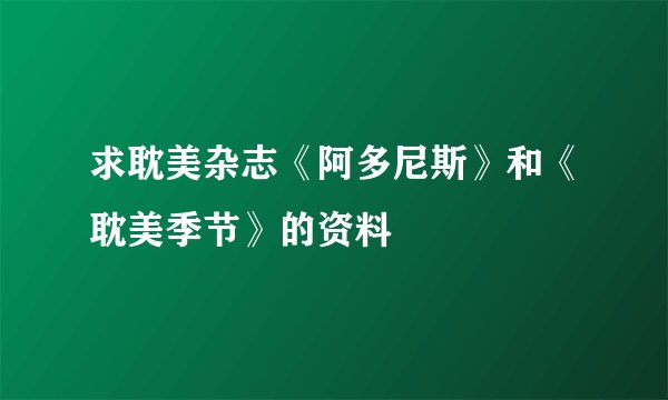求耽美杂志《阿多尼斯》和《耽美季节》的资料