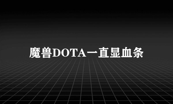魔兽DOTA一直显血条