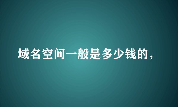 域名空间一般是多少钱的，