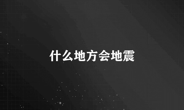 什么地方会地震
