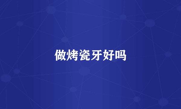 做烤瓷牙好吗