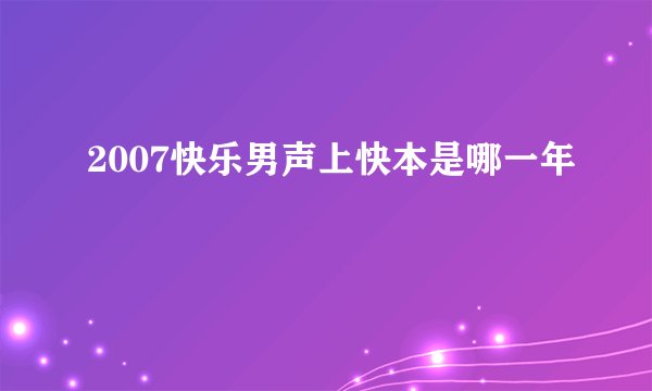 2007快乐男声上快本是哪一年