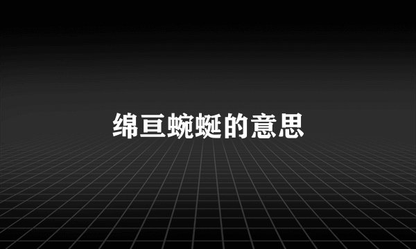 绵亘蜿蜒的意思