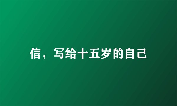 信，写给十五岁的自己