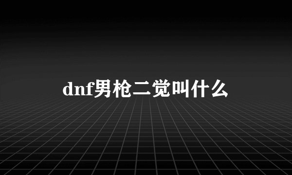 dnf男枪二觉叫什么