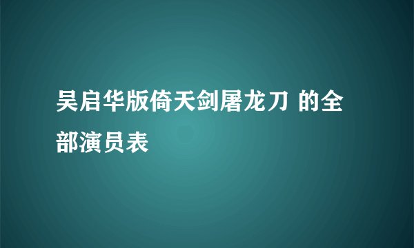 吴启华版倚天剑屠龙刀 的全部演员表