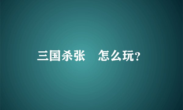 三国杀张郃怎么玩？