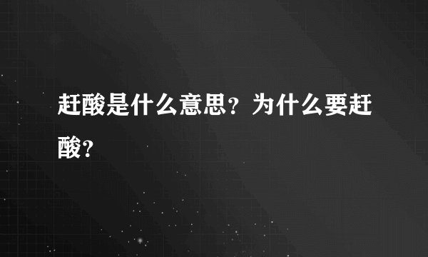 赶酸是什么意思？为什么要赶酸？