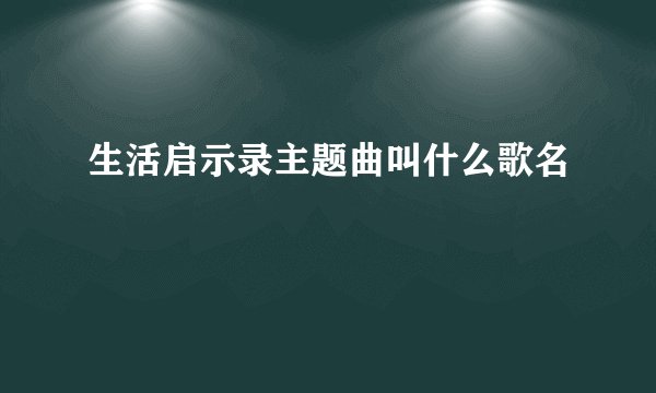 生活启示录主题曲叫什么歌名