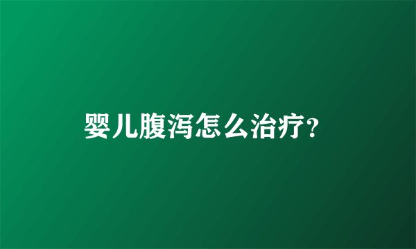 婴儿腹泻怎么治疗？