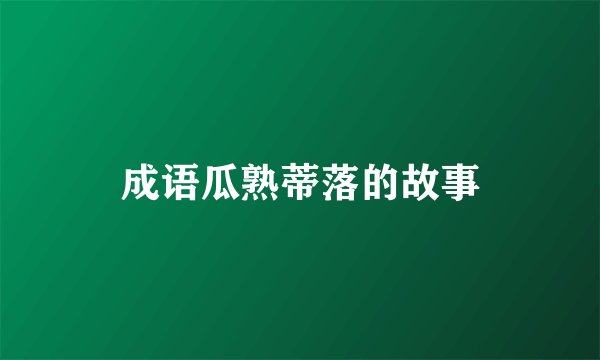 成语瓜熟蒂落的故事