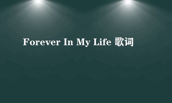 Forever In My Life 歌词